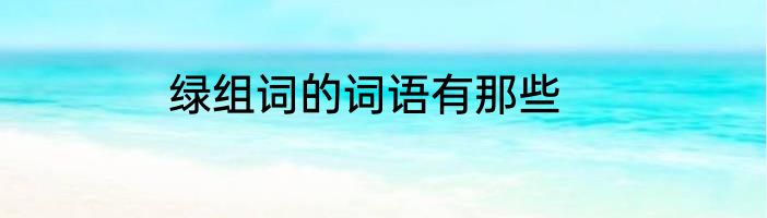 绿组词的词语有那些