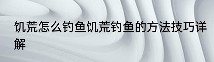 饥荒怎么钓鱼饥荒钓鱼的方法技巧详解