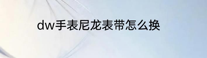 dw手表尼龙表带怎么换