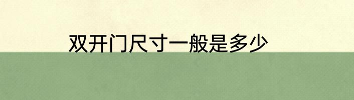 双开门尺寸一般是多少