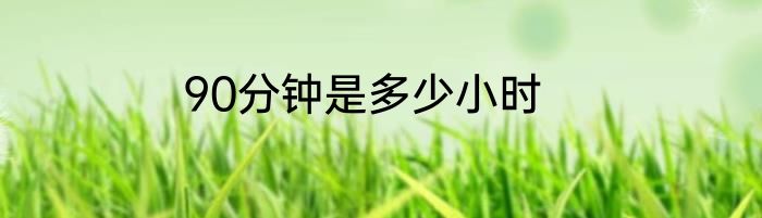 90分钟是多少小时