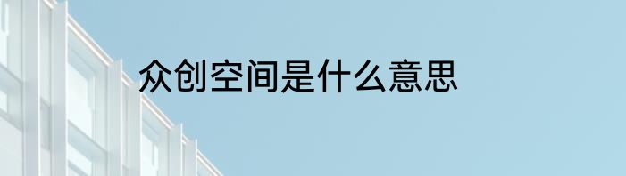 众创空间是什么意思
