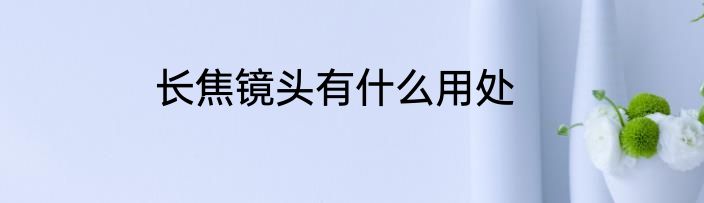 长焦镜头有什么用处