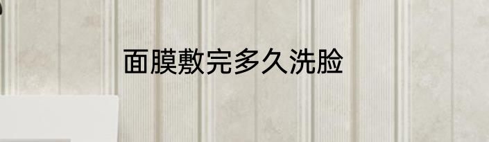 面膜敷完多久洗脸