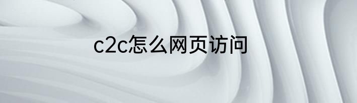 c2c怎么网页访问