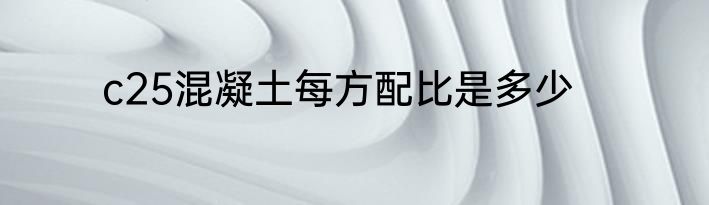c25混凝土每方配比是多少