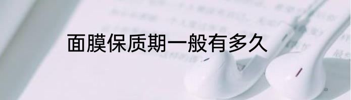 面膜保质期一般有多久