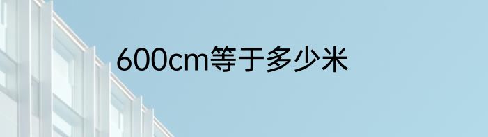 600cm等于多少米