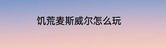 饥荒麦斯威尔怎么玩