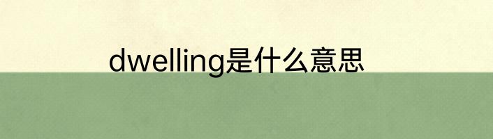 dwelling是什么意思