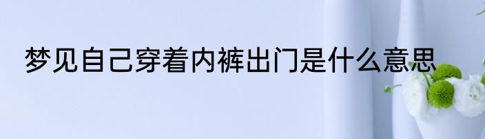 梦见自己穿着内裤出门是什么意思