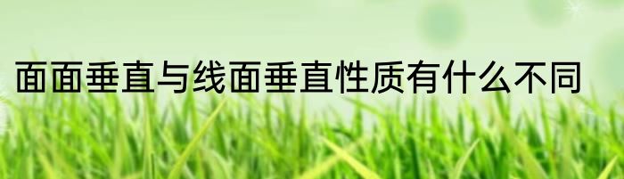 面面垂直与线面垂直性质有什么不同
