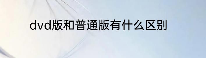 dvd版和普通版有什么区别