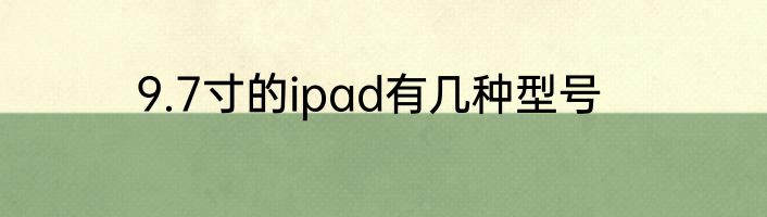 9.7寸的ipad有几种型号