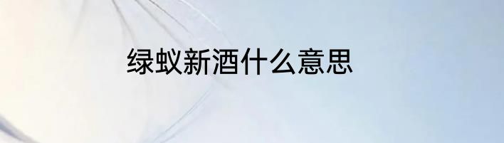 绿蚁新酒什么意思