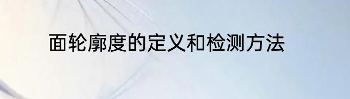 面轮廓度的定义和检测方法