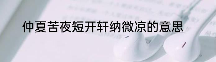 仲夏苦夜短开轩纳微凉的意思