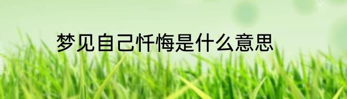 梦见自己忏悔是什么意思