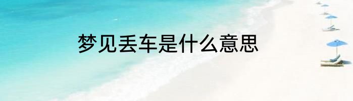 梦见丢车是什么意思