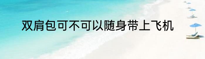 双肩包可不可以随身带上飞机