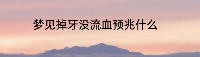 梦见掉牙没流血预兆什么
