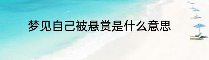 梦见自己被悬赏是什么意思