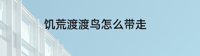 饥荒渡渡鸟怎么带走