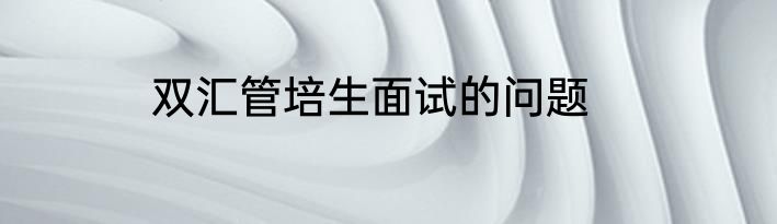 双汇管培生面试的问题