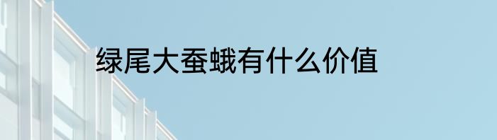 绿尾大蚕蛾有什么价值