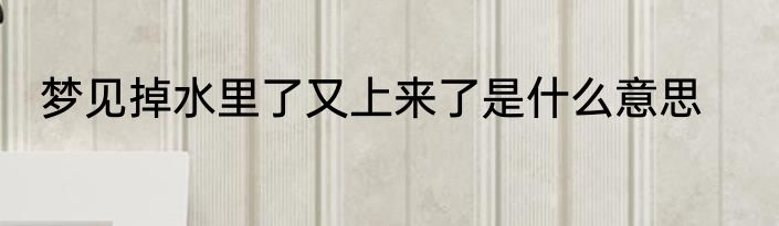 梦见掉水里了又上来了是什么意思