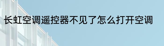 长虹空调遥控器不见了怎么打开空调