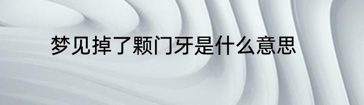 梦见掉了颗门牙是什么意思