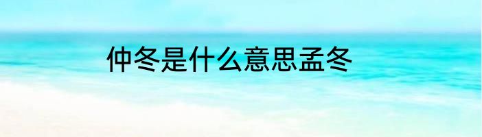 仲冬是什么意思孟冬