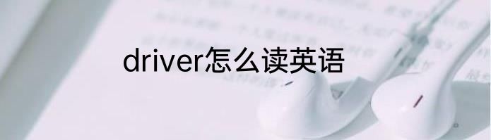 driver怎么读英语
