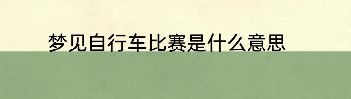 梦见自行车比赛是什么意思