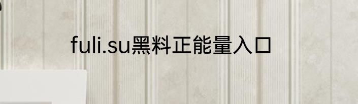 fuli.su黑料正能量入口