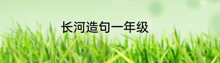 长河造句一年级