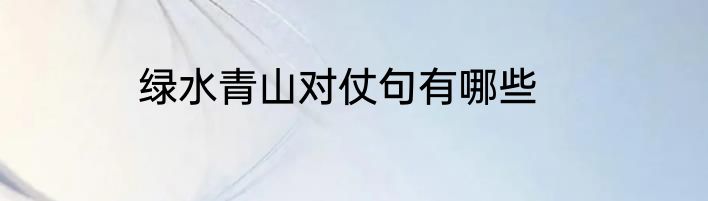 绿水青山对仗句有哪些