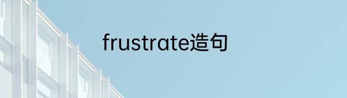 frustrate造句