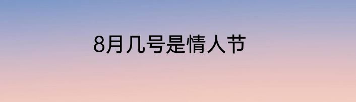 8月几号是情人节