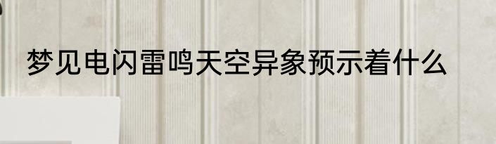 梦见电闪雷鸣天空异象预示着什么