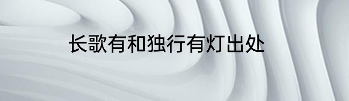 长歌有和独行有灯出处