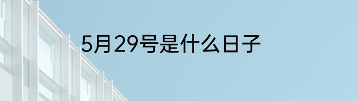 5月29号是什么日子