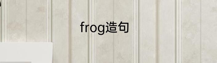 frog造句