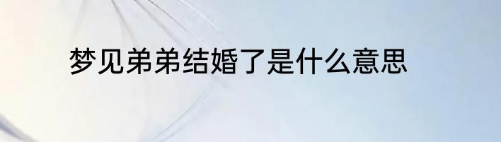 梦见弟弟结婚了是什么意思