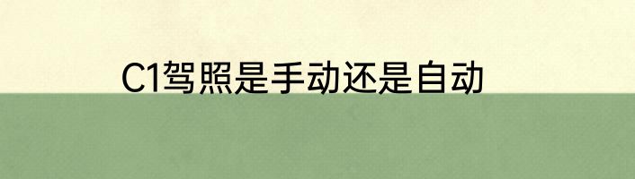 C1驾照是手动还是自动