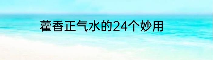 藿香正气水的24个妙用