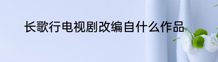 长歌行电视剧改编自什么作品