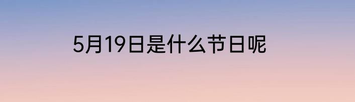 5月19日是什么节日呢