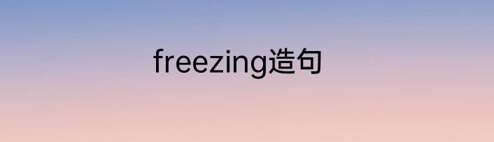 freezing造句